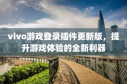 vivo游戲登錄插件更新版，提升游戲體驗(yàn)的全新利器