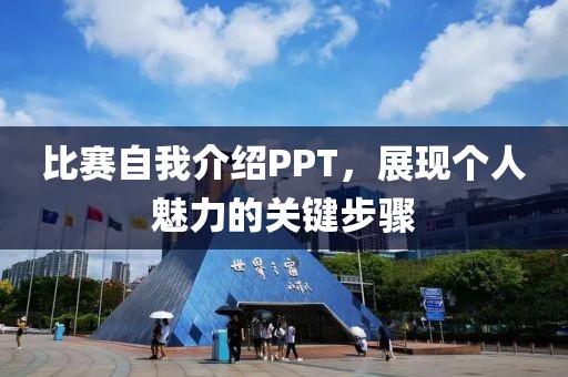 比賽自我介紹PPT，展現(xiàn)個人魅力的關(guān)鍵步驟