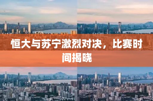 恒大與蘇寧激烈對決，比賽時間揭曉