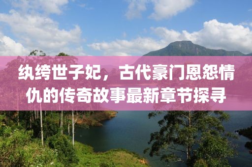 紈绔世子妃，古代豪門恩怨情仇的傳奇故事最新章節(jié)探尋