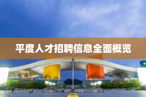 平度人才招聘信息全面概覽