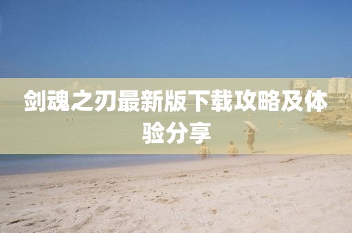 劍魂之刃最新版下載攻略及體驗分享