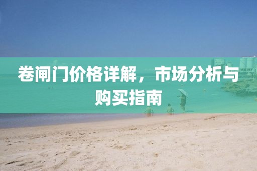 卷閘門價格詳解，市場分析與購買指南