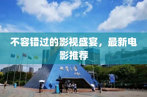 不容錯過的影視盛宴，最新電影推薦