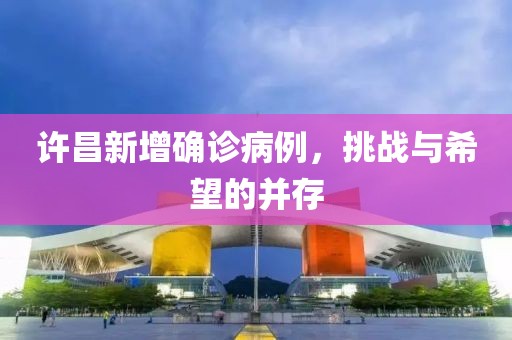 許昌新增確診病例，挑戰(zhàn)與希望的并存