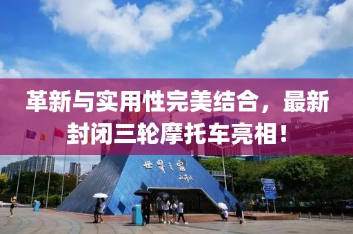 革新與實用性完美結(jié)合，最新封閉三輪摩托車亮相！