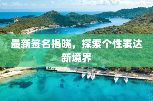 最新簽名揭曉，探索個(gè)性表達(dá)新境界