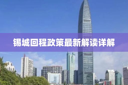 錫城回程政策最新解讀詳解