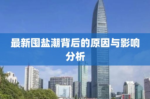 最新囤鹽潮背后的原因與影響分析