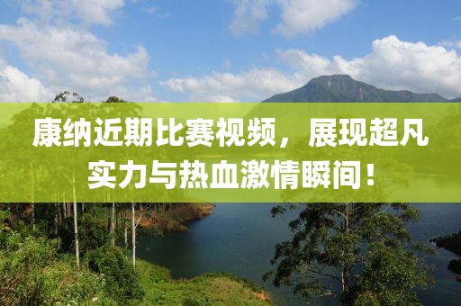 康納近期比賽視頻，展現(xiàn)超凡實(shí)力與熱血激情瞬間！