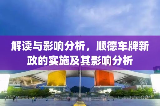 解讀與影響分析，順德車(chē)牌新政的實(shí)施及其影響分析
