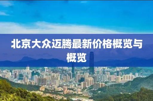 北京大眾邁騰最新價(jià)格概覽與概覽
