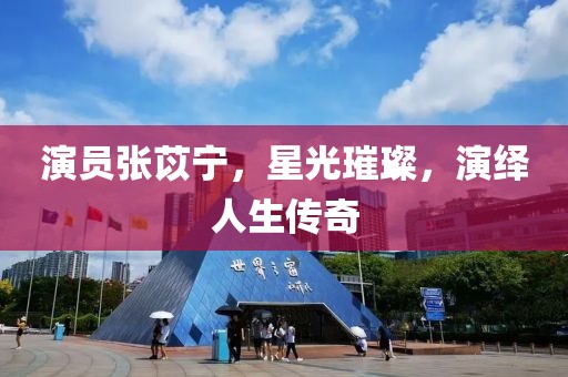 演員張苡寧，星光璀璨，演繹人生傳奇