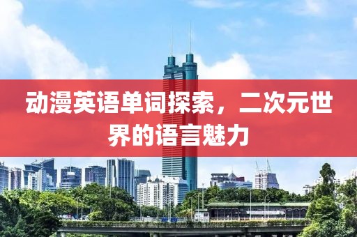 動(dòng)漫英語單詞探索，二次元世界的語言魅力