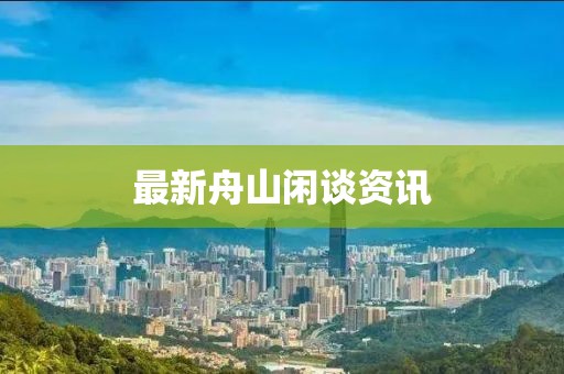 最新舟山閑談資訊