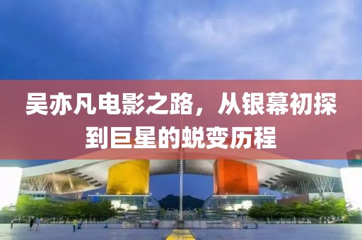 吳亦凡電影之路，從銀幕初探到巨星的蛻變歷程
