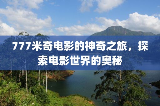 777米奇電影的神奇之旅，探索電影世界的奧秘