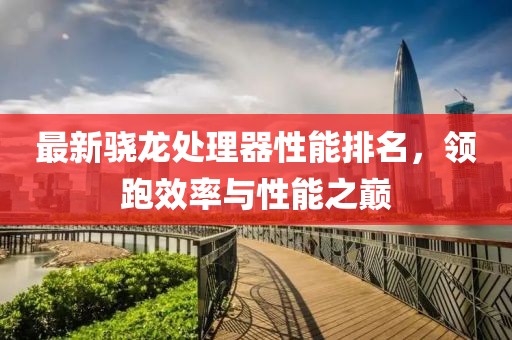 最新驍龍?zhí)幚砥餍阅芘琶?，領(lǐng)跑效率與性能之巔