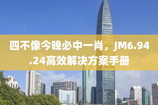四不像今晚必中一肖，JM6.94.24高效解決方案手冊