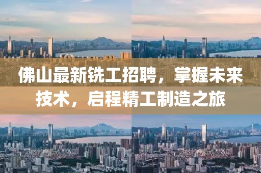 佛山最新銑工招聘，掌握未來技術(shù)，啟程精工制造之旅
