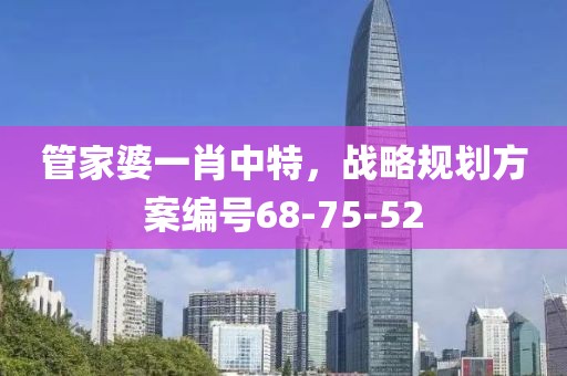 管家婆一肖中特，戰(zhàn)略規(guī)劃方案編號(hào)68-75-52