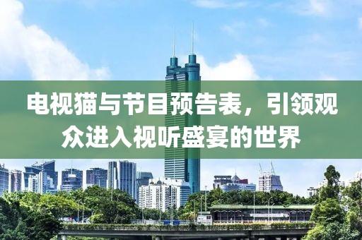 電視貓與節(jié)目預(yù)告表，引領(lǐng)觀眾進(jìn)入視聽盛宴的世界