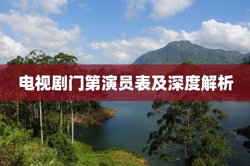 電視劇門第演員表及深度解析