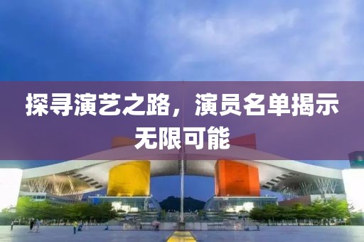 探尋演藝之路，演員名單揭示無(wú)限可能