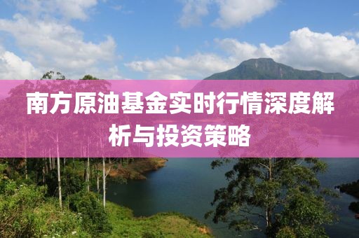 南方原油基金實時行情深度解析與投資策略