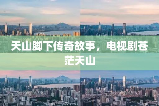 天山腳下傳奇故事，電視劇蒼茫天山