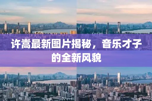 許嵩最新圖片揭秘，音樂才子的全新風(fēng)貌