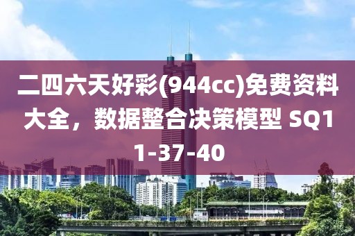 二四六天好彩(944cc)免費(fèi)資料大全，數(shù)據(jù)整合決策模型 SQ11-37-40