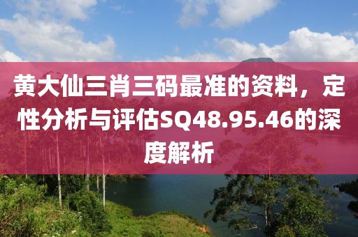 黃大仙三肖三碼最準的資料，定性分析與評估SQ48.95.46的深度解析