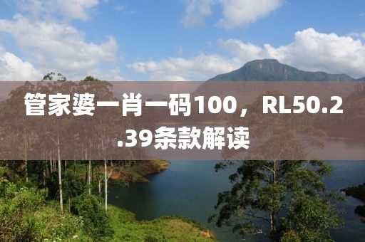 管家婆一肖一碼100，RL50.2.39條款解讀