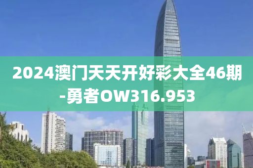 2024澳門天天開好彩大全46期-勇者OW316.953