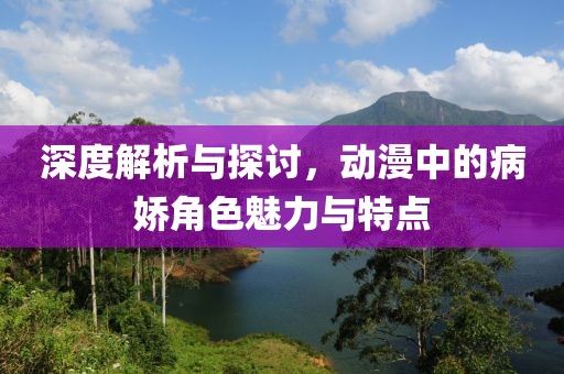 深度解析與探討，動(dòng)漫中的病嬌角色魅力與特點(diǎn)