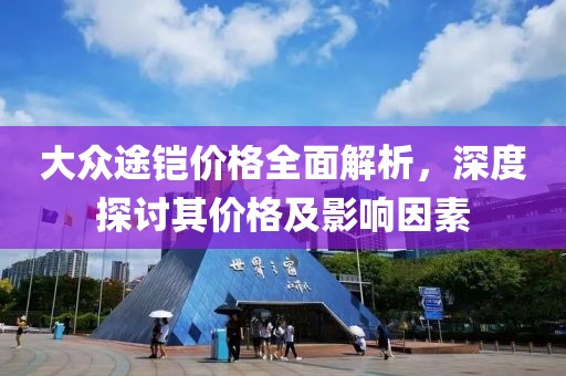 大眾途鎧價格全面解析，深度探討其價格及影響因素