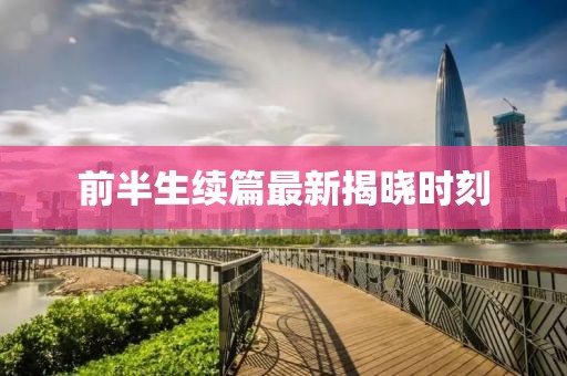 前半生續(xù)篇最新揭曉時(shí)刻