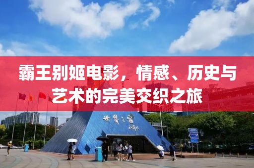 霸王別姬電影，情感、歷史與藝術(shù)的完美交織之旅