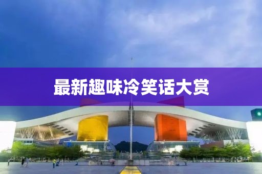 最新趣味冷笑話(huà)大賞