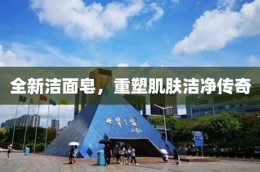 全新潔面皂，重塑肌膚潔凈傳奇
